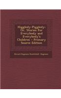 Higgledy-Piggledy; Or, Stories for Everybody and Everybody's Children - Primary Source Edition: (English)