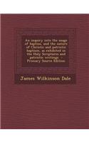 An Inquiry Into the Usage of Baptiso, and the Nature of Christic and Patristic Baptism, as Exhibited in the Holy Scriptures and Patristic Writings - Primary Source Edition