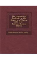 The Registers of Bushley, in the Deanery of Upton, 1538-1812 - Primary Source Edition