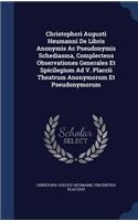 Christophori Augusti Heumanni De Libris Anonymis Ac Pseudonymis Schediasma, Complectens Observationes Generales Et Spicilegium Ad V. Placcii Theatrum Anonymorum Et Pseudonymorum