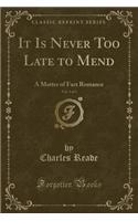 It Is Never Too Late to Mend, Vol. 3 of 3: A Matter of Fact Romance (Classic Reprint)