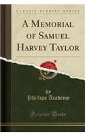 A Memorial of Samuel Harvey Taylor (Classic Reprint)