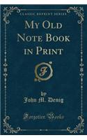 My Old Note Book in Print (Classic Reprint)