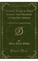 Voodoo Tales as Told Among the Negroes of the Southwest: Collected from Original Sources (Classic Reprint)(English)
