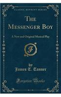 The Messenger Boy: A New and Original Musical Play (Classic Reprint)