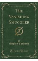 The Vanishing Smuggler (Classic Reprint)