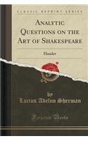 Analytic Questions on the Art of Shakespeare: Hamlet (Classic Reprint)
