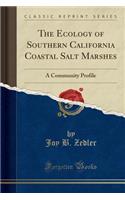 The Ecology of Southern California Coastal Salt Marshes: A Community Profile (Classic Reprint)
