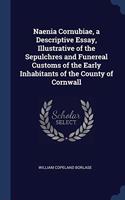 Naenia Cornubiae, a Descriptive Essay, Illustrative of the Sepulchres and Funereal Customs of the Early Inhabitants of the County of Cornwall