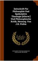 Zeitschrift Fur Philosophie Und Spekulative Theologie [Afterw.] Und Philosophische Kritik, Herausg. Von J.H. Fichte