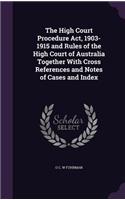 The High Court Procedure Act, 1903-1915 and Rules of the High Court of Australia Together With Cross References and Notes of Cases and Index