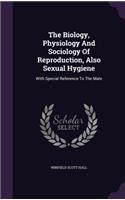 The Biology, Physiology and Sociology of Reproduction, Also Sexual Hygiene