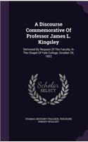 Discourse Commemorative Of Professor James L. Kingsley: Delivered By Request Of The Faculty, In The Chapel Of Yale College, October 29, 1852