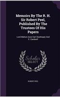 Memoirs By The R. H. Sir Robert Peel, Published By The Trustees Of His Papers: Lord Mahon (now Earl Stanhope) And E. Cardwell