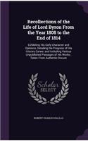 Recollections of the Life of Lord Byron From the Year 1808 to the End of 1814: Exhibiting His Early Character and Opinions, Detailing the Progress of His Literary Career, and Including Various Unpublished Passages of His Works;