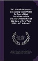 Civil Procedure Reports. Containing Cases Under the Code of Civil Procedure and the General Civil Practice of the State of New York [1881-1907] Volume 3