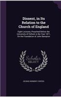 Dissent, in Its Relation to the Church of England: Eight Lectures, Preached Before the University of Oxford, in the Year 1871, On the Foundation of John Bampton