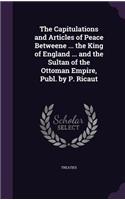 The Capitulations and Articles of Peace Betweene ... the King of England ... and the Sultan of the Ottoman Empire, Publ. by P. Ricaut: (English)