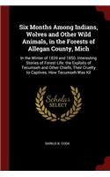 Six Months Among Indians, Wolves and Other Wild Animals, in the Forests of Allegan County, Mich