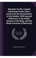Remarks On Mr. Lingam Lakshmaji Pantlu Gaur's Lecture On the Social Status of the Hindus, With Special Reference to the Hindu System of Worship, and the Hindu Doctrine of Necessity