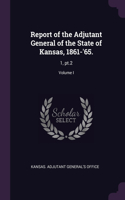 Report of the Adjutant General of the State of Kansas, 1861-'65.