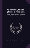 Opera Omnia, Medico-physica Et Philologica