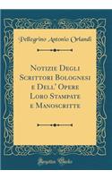 Notizie Degli Scrittori Bolognesi E Dell' Opere Loro Stampate E Manoscritte (Classic Reprint)