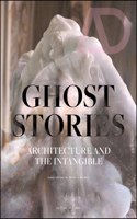 Ghost Stories: Architecture and the Intangible (Architectural Design)