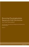 Reversing Pseudoglandular Squamous Cell Carcinoma: As God Intended the Raw Vegan Plant-Based Detoxification & Regeneration Workbook for Healing Patients. Volume 1