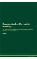 Reversing Airbag Dermatitis Naturally The Raw Vegan Plant-Based Detoxification & Regeneration Workbook for Healing Patients. Volume 2
