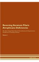 Reversing Keratosis Pilaris Atrophicans: Deficiencies The Raw Vegan Plant-Based Detoxification & Regeneration Workbook for Healing Patients. Volume 4