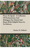 Pieces to Speak - A Collection of Declamations and Dialogues for School and Home with Helpful Notes as to Delivery