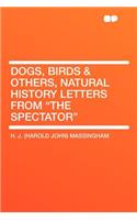Dogs, Birds & Others, Natural History Letters from the Spectator