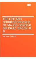 The Life and Correspondence of Major-General Sir Isaac Brock, K. B