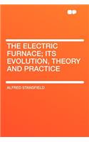 The Electric Furnace; Its Evolution, Theory and Practice