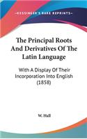 The Principal Roots And Derivatives Of The Latin Language: With A Display Of Their Incorporation Into English (1858)