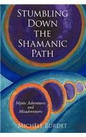 Stumbling Down the Shamanic Path: Mystic Adventures and Misadventures