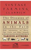 Diseases of Animals on the Farm - With Information on Sheep, Pigs, Cattle and Other Animals