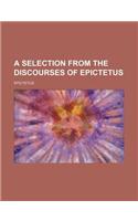 A Selection from the Discourses of Epictetus: (English)