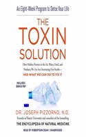 Toxin Solution Lib/E: How Hidden Poisons in the Air, Water, Food, and Products We Use Are Destroying Our Health--And What We Can Do to Fix It