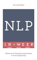 NLP In A Week: Master Neuro-Linguistic Programming In Seven Simple Steps