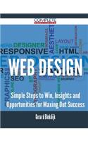 WEB DESIGN - Simple Steps to Win, Insights and Opportunities for Maxing Out Success