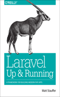 Laravel: Up and Running: A Framework for Building Modern PHP Apps: Up and Running: a Framework for Building Modern Php Apps