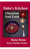 Baba's Kitchen: Ukrainian Soul Food with Stories from the Village: Ukrainian Soul Food