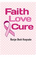 Faith, Love, Cure Keepsake Recipe Book: Blank Recipe Book For Breast Cancer Awareness