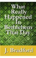 What Really Happened in Bethlehem That Day