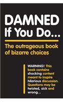 Damned If You Do . . .: The Outrageous Book of Bizarre Choices