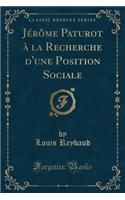 Jerome Paturot a la Recherche D'Une Position Sociale (Classic Reprint)