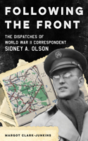 Following the Front: Dispatches of World War II Correspondent Sidney A. Olson