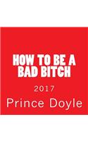 How to be a bad bitch: 2017